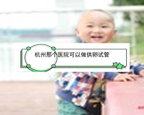 杭州试管婴儿费用_杭州试管婴儿哪个最好|a1FCE_m0m1m2是什么意思？
